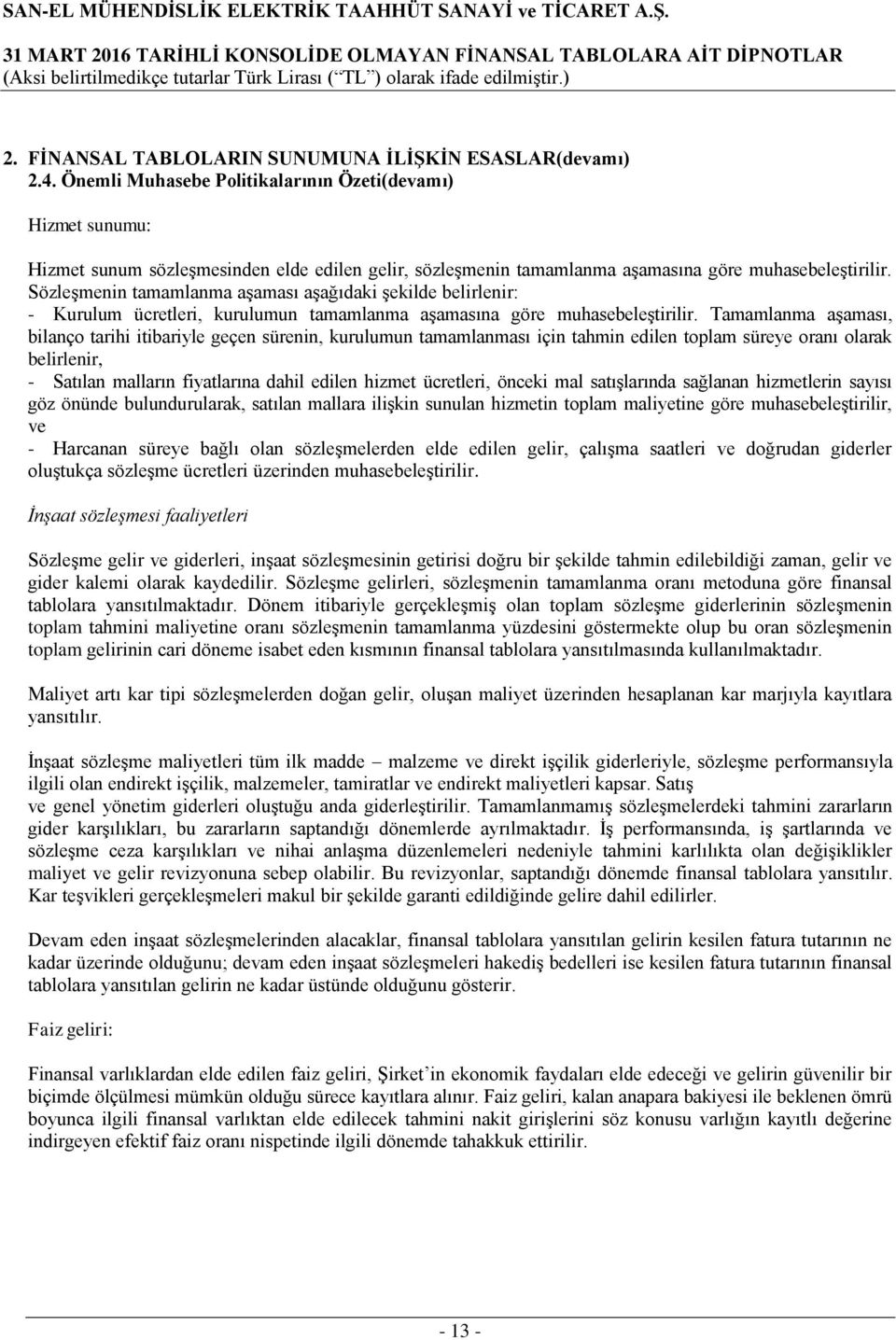 Sözleşmenin tamamlanma aşaması aşağıdaki şekilde belirlenir: - Kurulum ücretleri, kurulumun tamamlanma aşamasına göre muhasebeleştirilir.