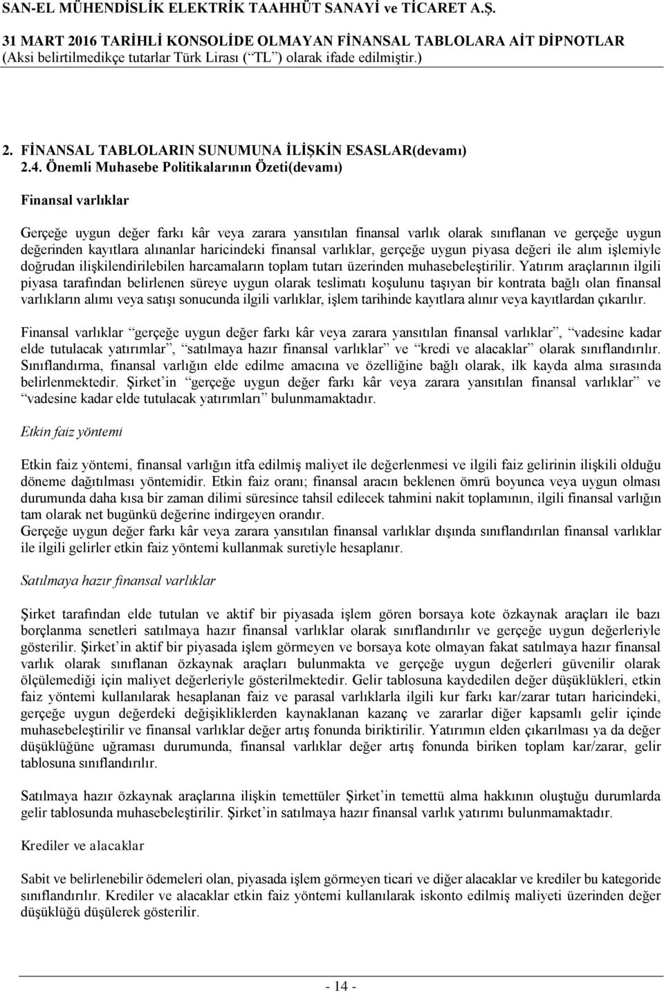 haricindeki finansal varlıklar, gerçeğe uygun piyasa değeri ile alım işlemiyle doğrudan ilişkilendirilebilen harcamaların toplam tutarı üzerinden muhasebeleştirilir.