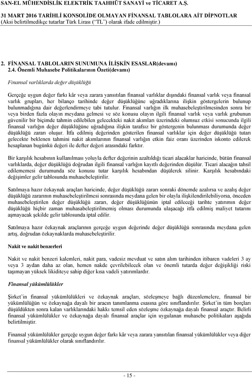 varlık grupları, her bilanço tarihinde değer düşüklüğüne uğradıklarına ilişkin göstergelerin bulunup bulunmadığına dair değerlendirmeye tabi tutulur.