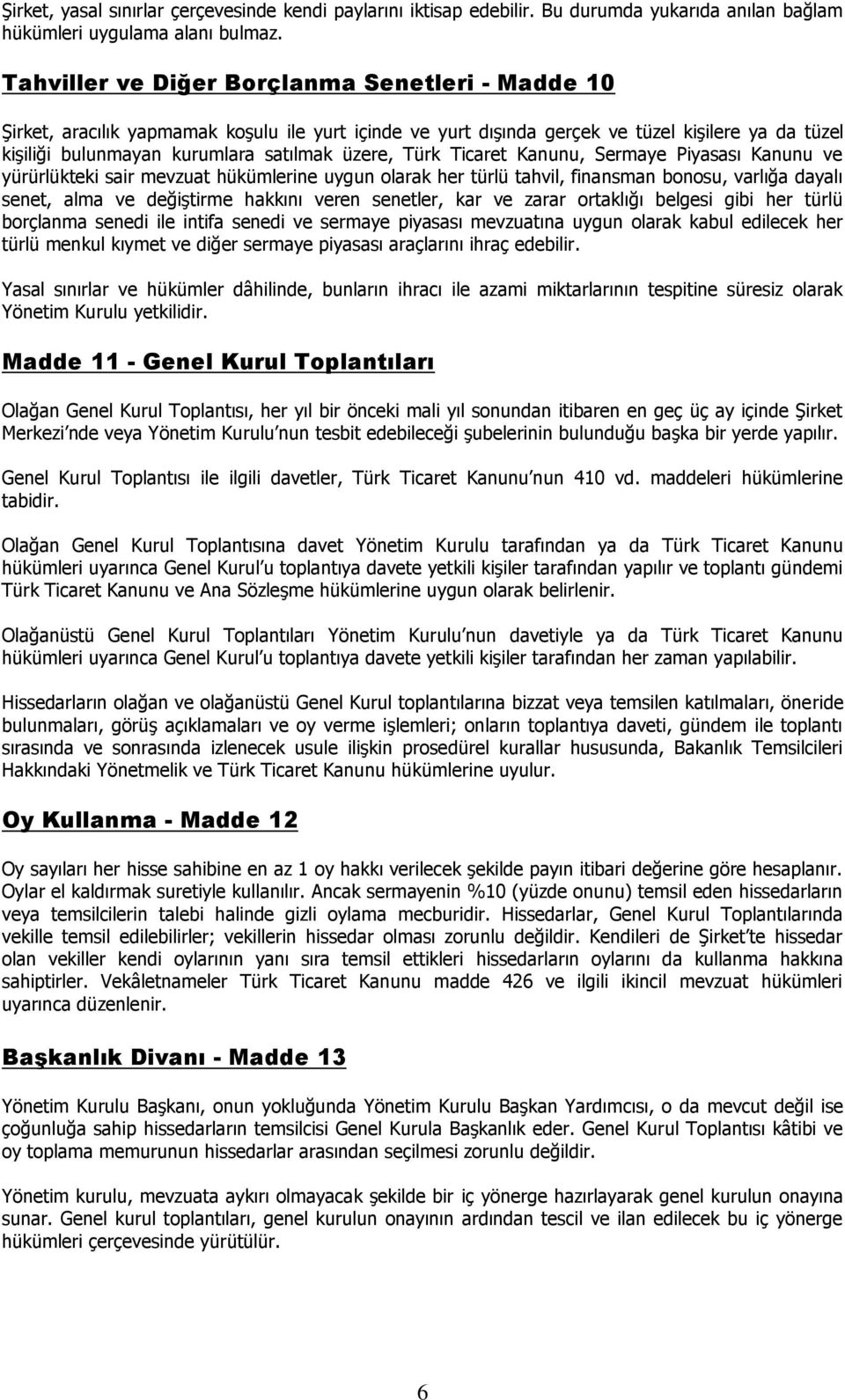 Türk Ticaret Kanunu, Sermaye Piyasası Kanunu ve yürürlükteki sair mevzuat hükümlerine uygun olarak her türlü tahvil, finansman bonosu, varlığa dayalı senet, alma ve değiştirme hakkını veren senetler,