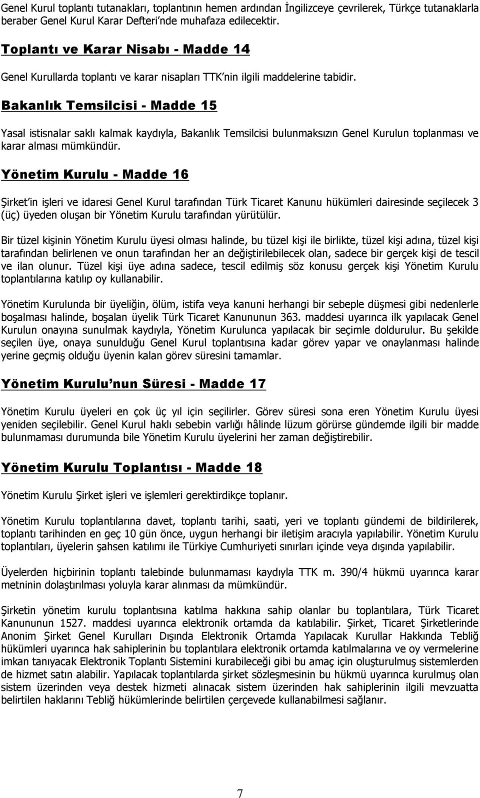 Bakanlık Temsilcisi - Madde 15 Yasal istisnalar saklı kalmak kaydıyla, Bakanlık Temsilcisi bulunmaksızın Genel Kurulun toplanması ve karar alması mümkündür.