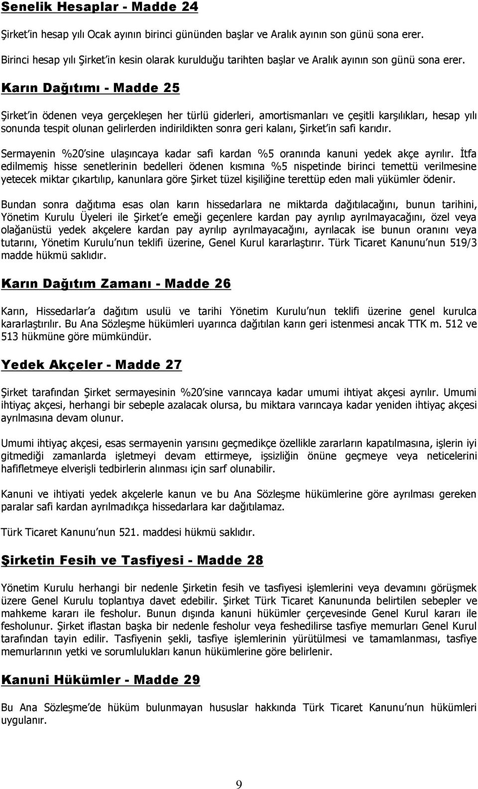 Karın Dağıtımı - Madde 25 Şirket in ödenen veya gerçekleşen her türlü giderleri, amortismanları ve çeşitli karşılıkları, hesap yılı sonunda tespit olunan gelirlerden indirildikten sonra geri kalanı,