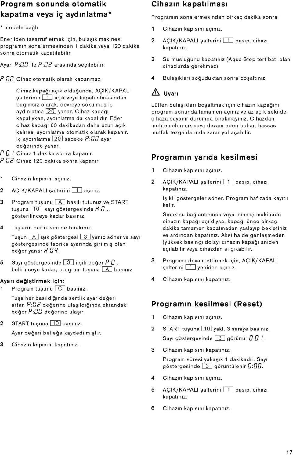 Cihaz kapaı açık olduunda, AÇIK/KAPALI alterinin ( açık veya kapalı olmasından baımsız olarak, devreye sokulmu iç aydınlatma 1" yanar. Cihaz kapaı kapalıyken, aydınlatma da kapalıdır.