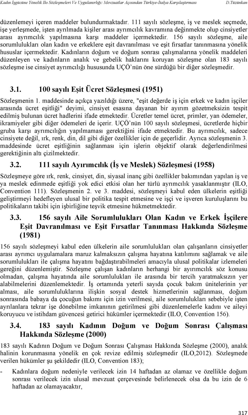 156 sayılı sözleşme, aile sorumlulukları olan kadın ve erkeklere eşit davranılması ve eşit fırsatlar tanınmasına yönelik hususlar içermektedir.