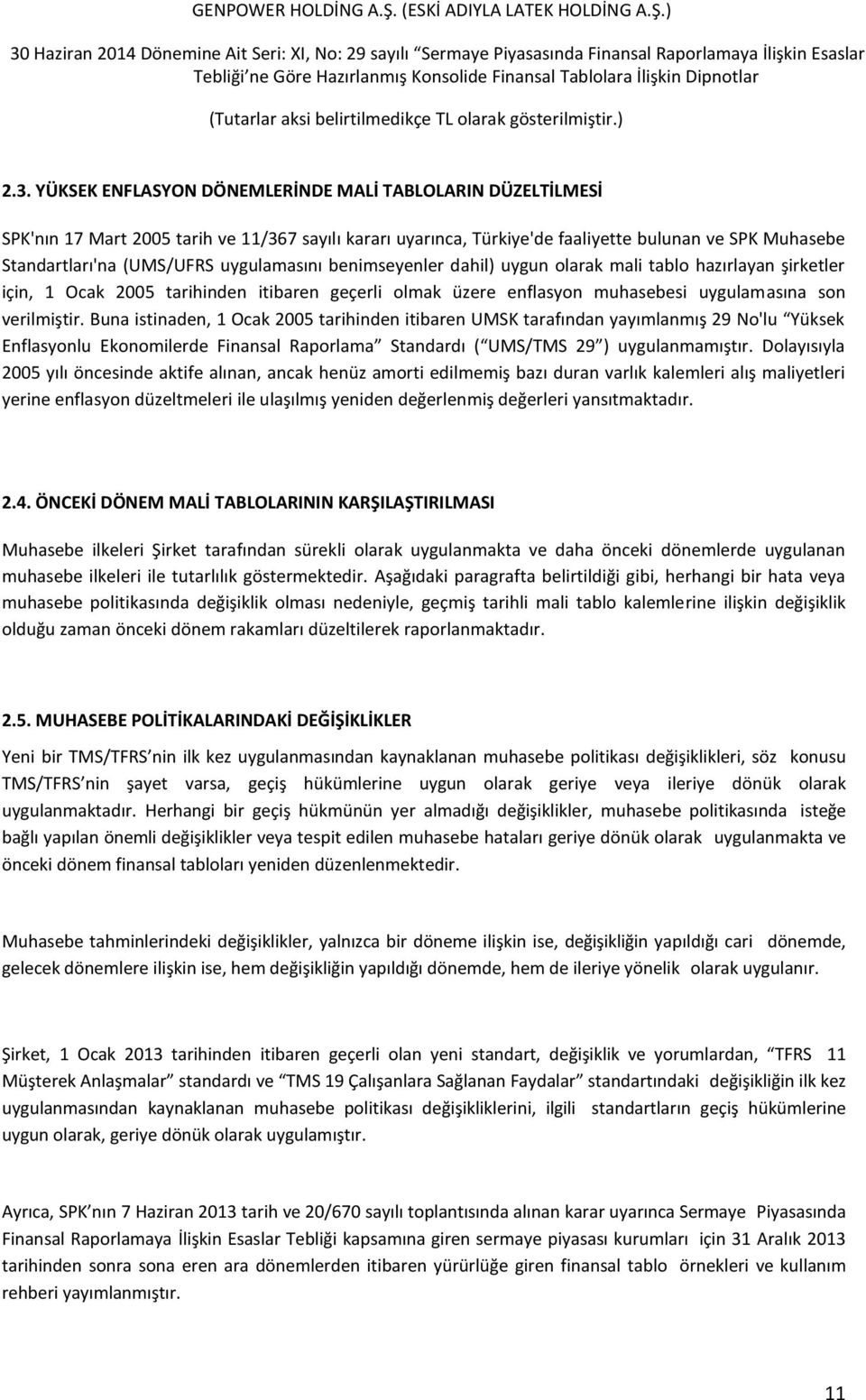 Buna istinaden, 1 Ocak 2005 tarihinden itibaren UMSK tarafından yayımlanmış 29 No'lu Yüksek Enflasyonlu Ekonomilerde Finansal Raporlama Standardı ( UMS/TMS 29 ) uygulanmamıştır.