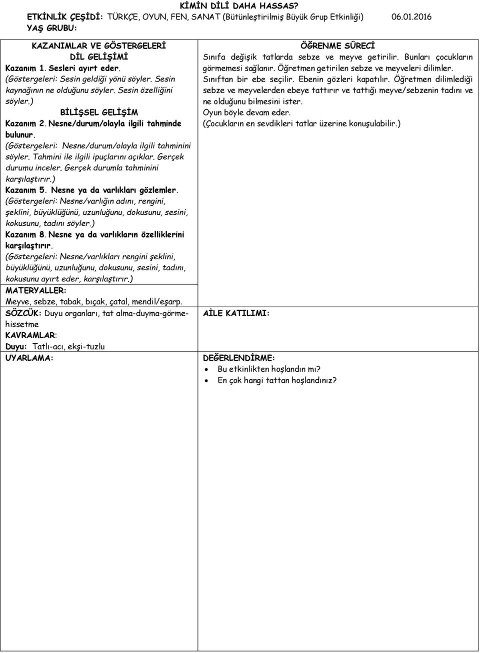 (Göstergeleri: Nesne/durum/olayla ilgili tahminini söyler. Tahmini ile ilgili ipuçlarını açıklar. Gerçek durumu inceler. Gerçek durumla tahminini karşılaştırır.) Kazanım 5.