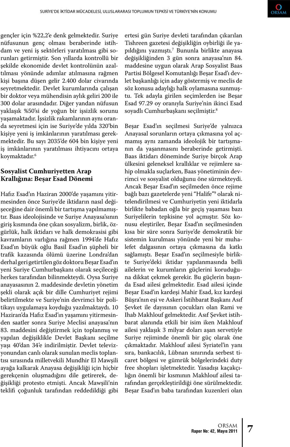 Son yıllarda kontrollü bir şekilde ekonomide devlet kontrolünün azaltılması yönünde adımlar atılmasına rağmen kişi başına düşen gelir 2.400 dolar civarında seyretmektedir.