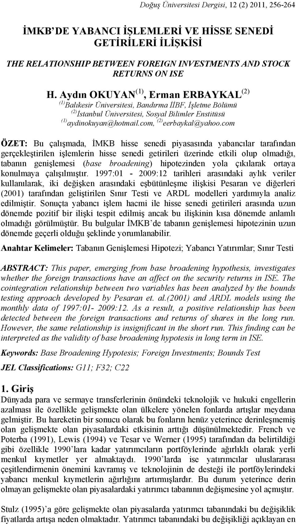 com ÖZET: Bu çalışmada, İMKB hisse senedi piyasasında yabancılar arafından gerçekleşirilen işlemlerin hisse senedi geirileri üzerinde ekili olup olmadığı, abanın genişlemesi (base broadening)