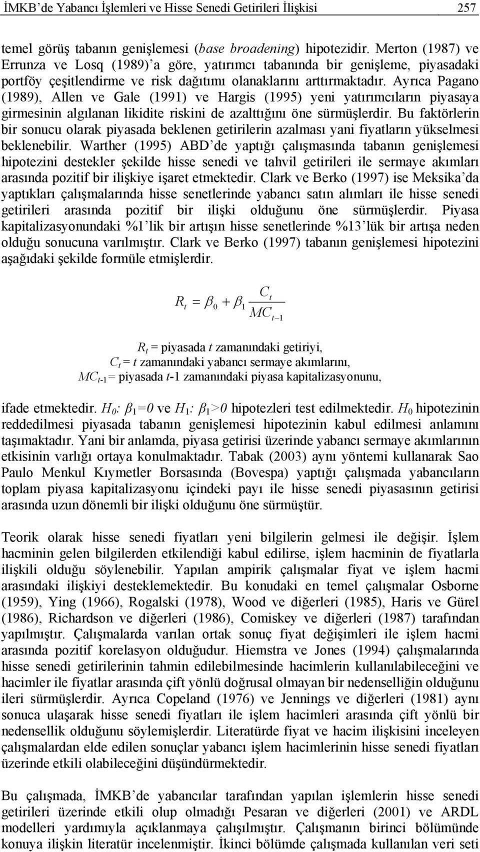 Ayrıca Pagano (1989), Allen ve Gale (1991) ve Hargis (1995) yeni yaırımcıların piyasaya girmesinin algılanan likidie riskini de azalığını öne sürmüşlerdir.