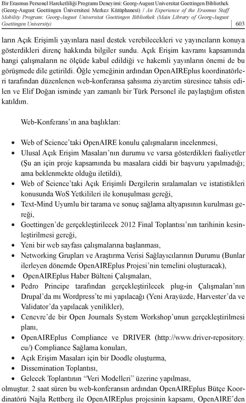 konuya gösterdikleri direnç hakkında bilgiler sundu. Açık Erişim kavramı kapsamında hangi çalışmaların ne ölçüde kabul edildiği ve hakemli yayınların önemi de bu görüşmede dile getirildi.