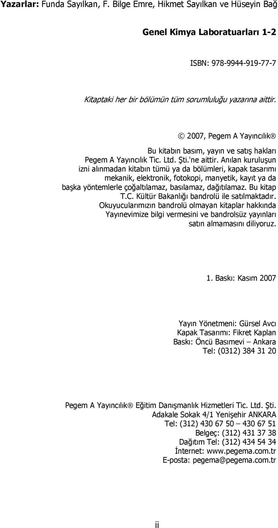 Anılan kuruluşun izni alınmadan kitabın tümü ya da bölümleri, kapak tasarımı mekanik, elektronik, fotokopi, manyetik, kayıt ya da başka yöntemlerle çoğaltılamaz, basılamaz, dağıtılamaz. Bu kitap T.C.