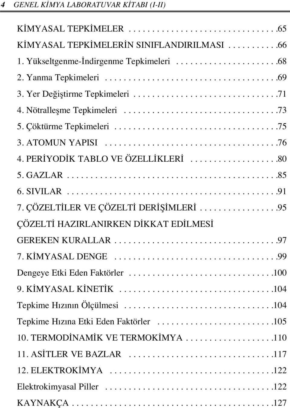 Çöktürme Tepkimeleri...................................75 3. ATOMUN YAPISI.....................................76 4. PERİYODİK TABLO VE ÖZELLİKLERİ...................80 5. GAZLAR.............................................85 6.