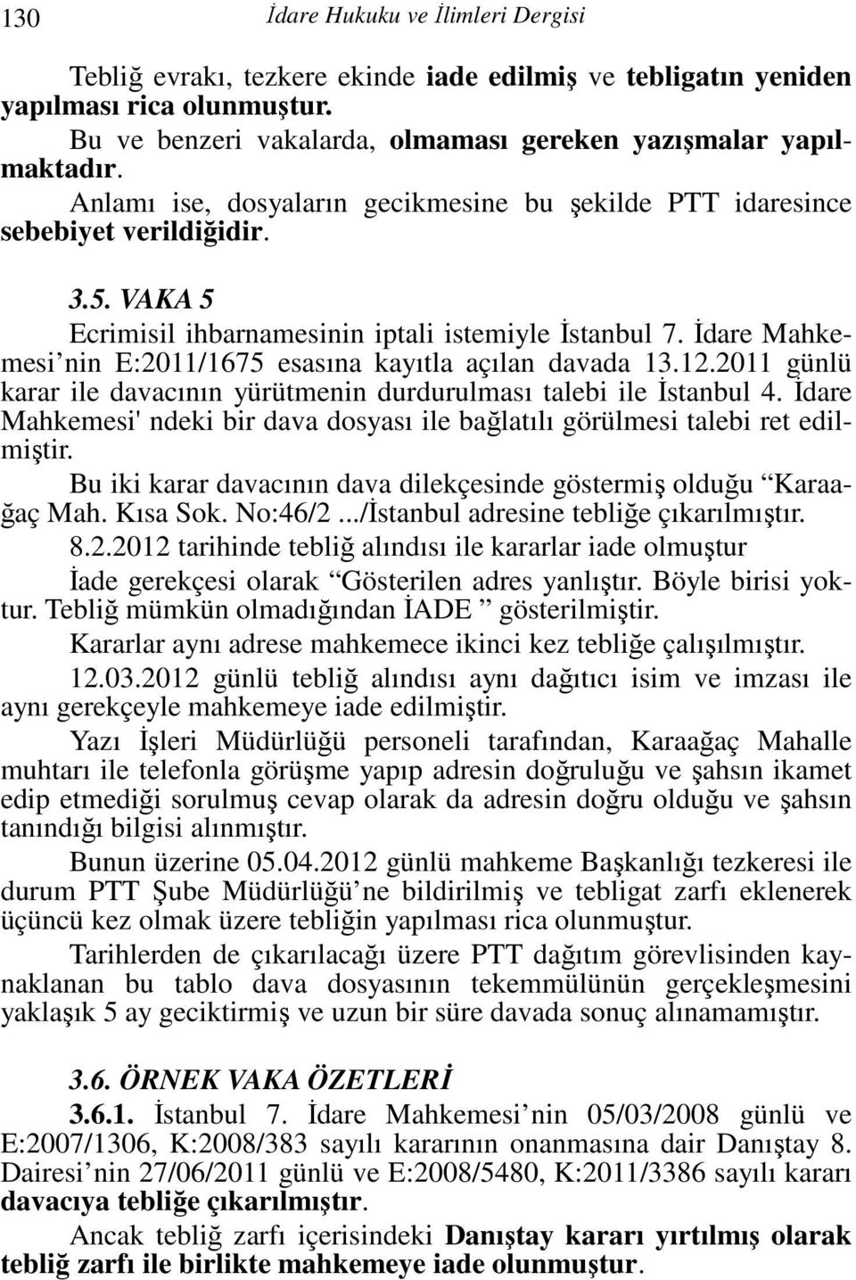 İdare Mahkemesi nin E:2011/1675 esasına kayıtla açılan davada 13.12.2011 günlü karar ile davacının yürütmenin durdurulması talebi ile İstanbul 4.