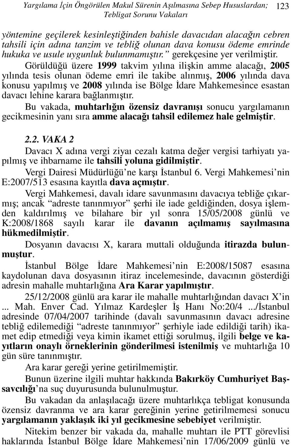 Görüldüğü üzere 1999 takvim yılına ilişkin amme alacağı, 2005 yılında tesis olunan ödeme emri ile takibe alınmış, 2006 yılında dava konusu yapılmış ve 2008 yılında ise Bölge İdare Mahkemesince