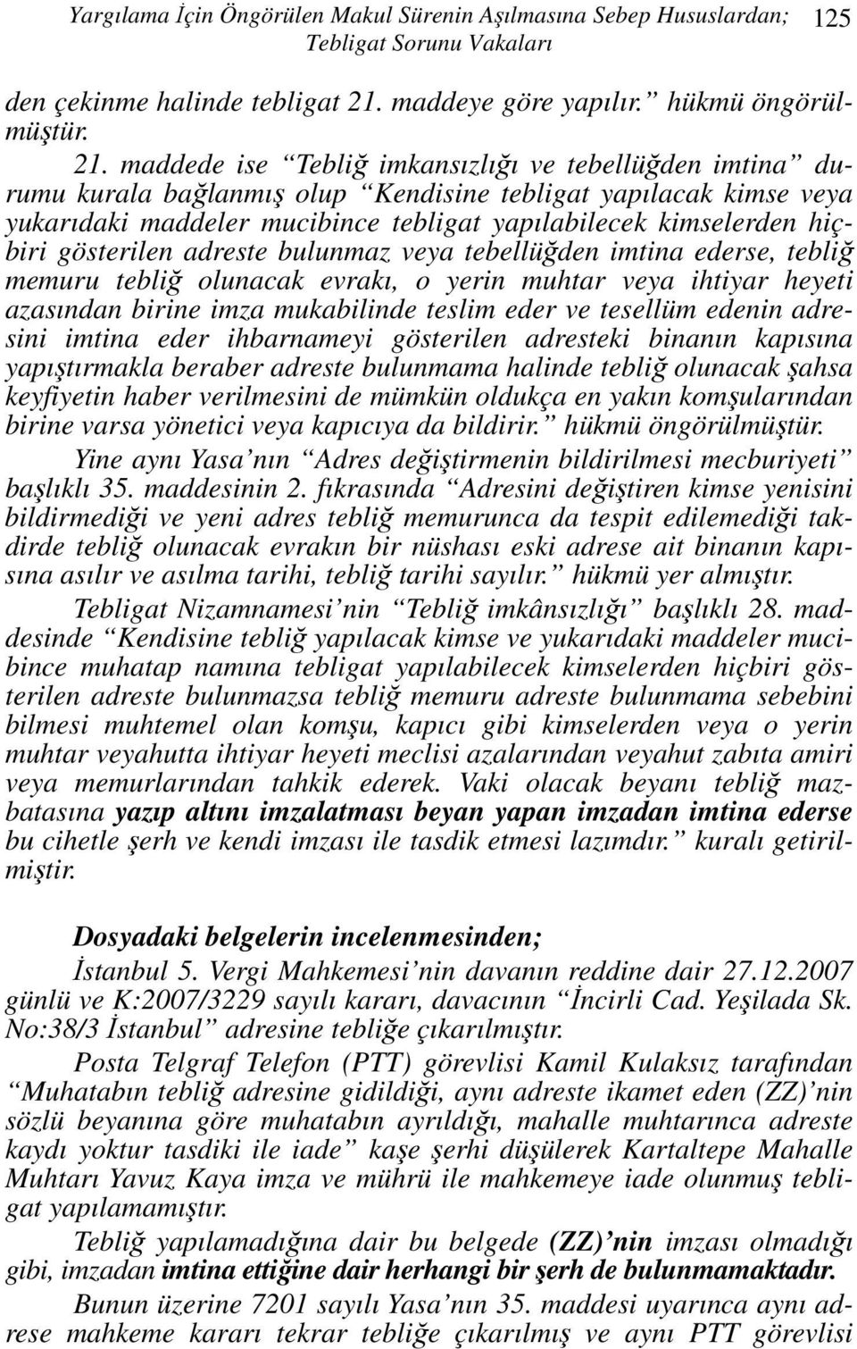 maddede ise Tebliğ imkansızlığı ve tebellüğden imtina durumu kurala bağlanmış olup Kendisine tebligat yapılacak kimse veya yukarıdaki maddeler mucibince tebligat yapılabilecek kimselerden hiçbiri