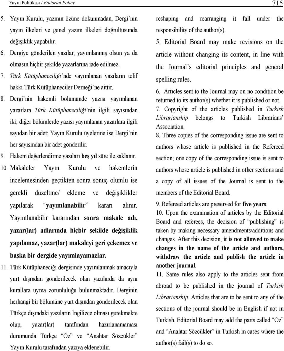 8. Dergi nin hakemli bölümünde yazısı yayımlanan yazarlara Türk Kütüphaneciliği nin ilgili sayısından iki; diğer bölümlerde yazısı yayımlanan yazarlara ilgili sayıdan bir adet; Yayın Kurulu üyelerine