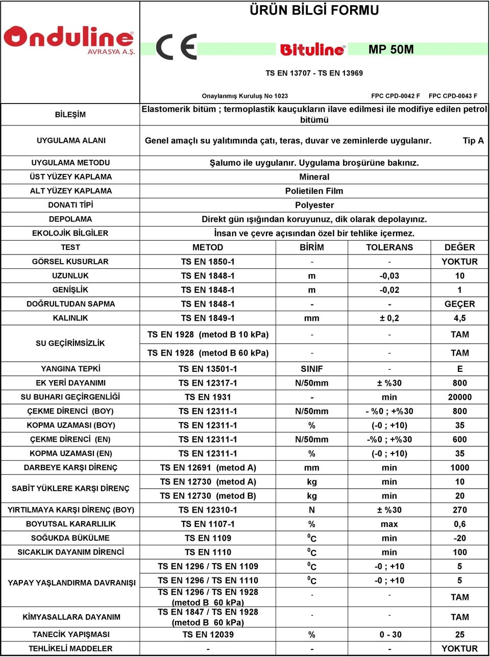 N/50mm ± %30 800 ÇEKME DİRENCİ (BOY) TS EN 12311-1 N/50mm - %0 ; +%30 800 ÇEKME DİRENCİ (EN) TS EN 12311-1 N/50mm -%0 ; +%30 600 DARBEYE KARŞI DİRENÇ TS EN 12691 (metod A) mm min 1000 SABİT YÜKLERE