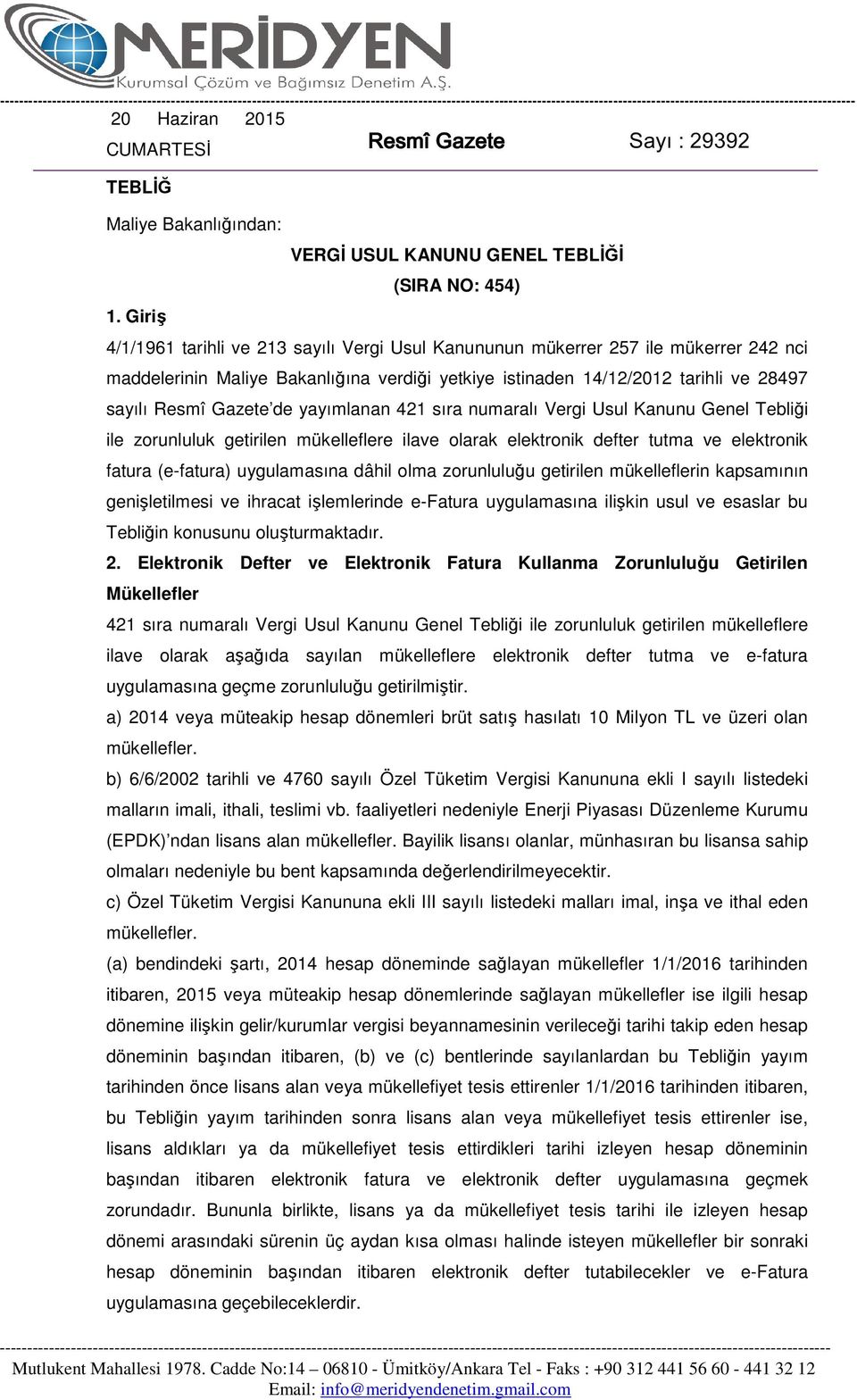 verdiği yetkiye istinaden 14/12/2012 tarihli ve 28497 sayılı Resmî Gazete de yayımlanan 421 sıra numaralı Vergi Usul Kanunu Genel Tebliği ile zorunluluk getirilen mükelleflere ilave olarak elektronik