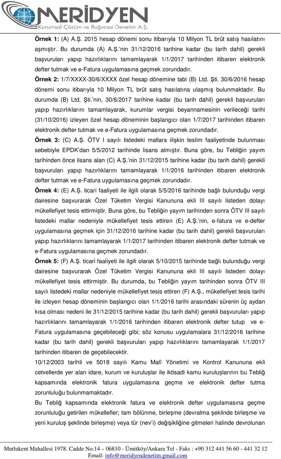 nin 31/12/2016 tarihine kadar (bu tarih dahil) gerekli başvuruları yapıp hazırlıklarını tamamlayarak 1/1/2017 tarihinden itibaren elektronik defter tutmak ve e-fatura uygulamasına geçmek zorundadır.