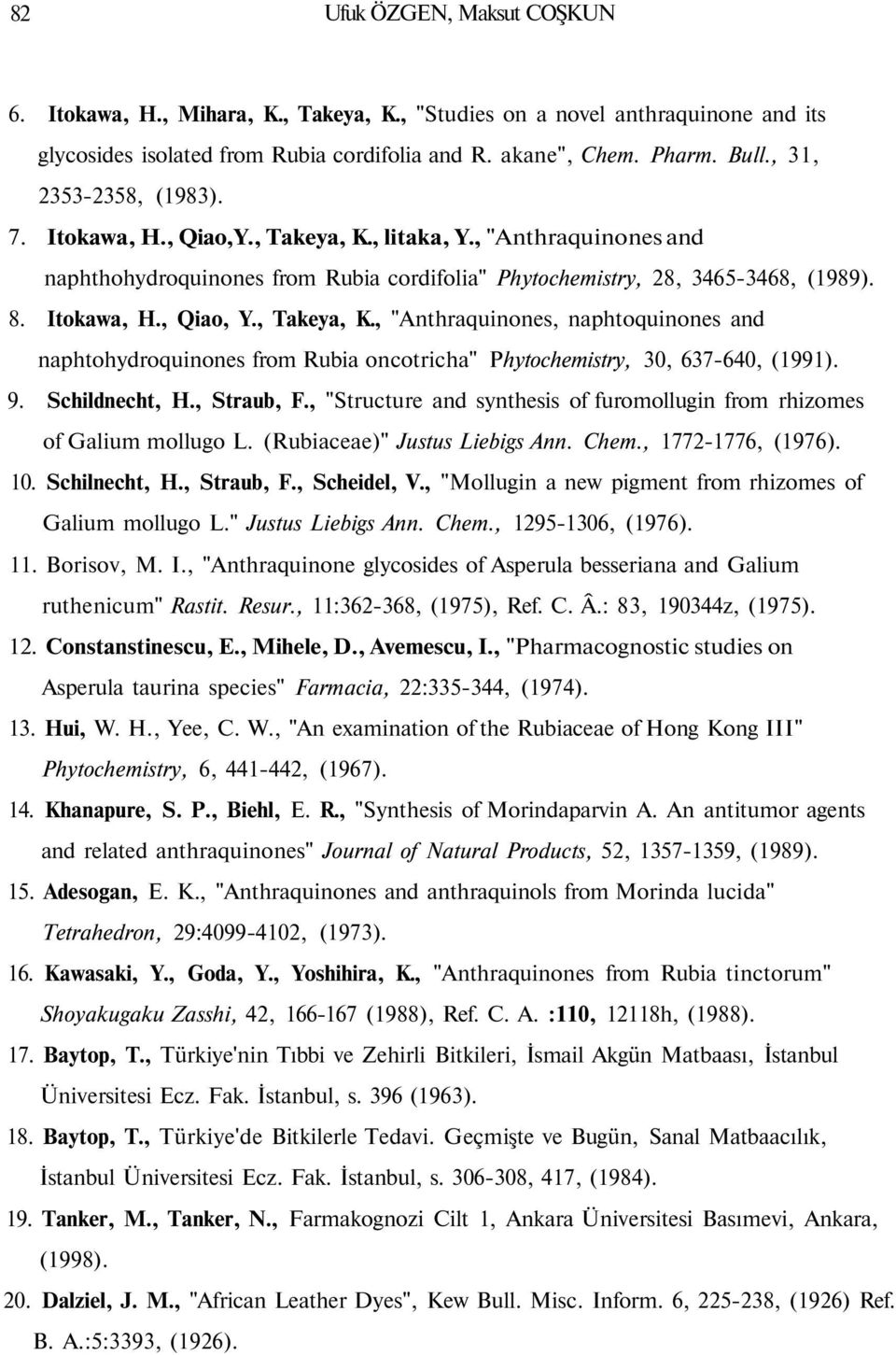 , Takeya, K., "Anthraquinones, naphtoquinones and naphtohydroquinones from Rubia oncotricha" Phytochemistry, 30, 637-640, (1991). 9. Schildnecht, H., Straub, F.