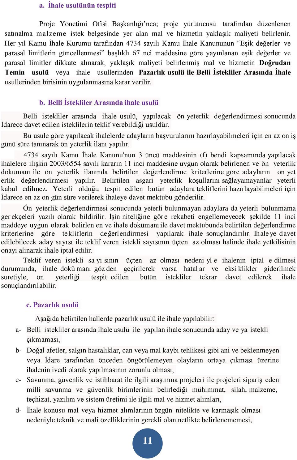 dikkate alınarak, yaklaşık maliyeti belirlenmiş mal ve hizmetin Doğrudan Temin usulü veya ihale usullerinden Pazarlık usulü ile Belli İ stekliler Arasında İhale usullerinden birisinin u ygula nmasına