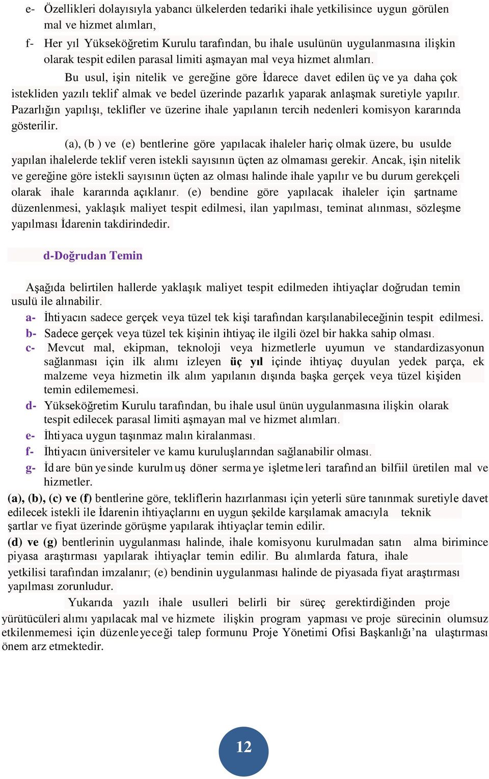 Bu usul, işin nitelik ve ger e ğine göre İd arece davet edilen üç ve ya daha çok istekliden yaz ılı teklif almak ve bedel üz erinde p az arlık yap arak anlaşma k sureti yle yapılır.