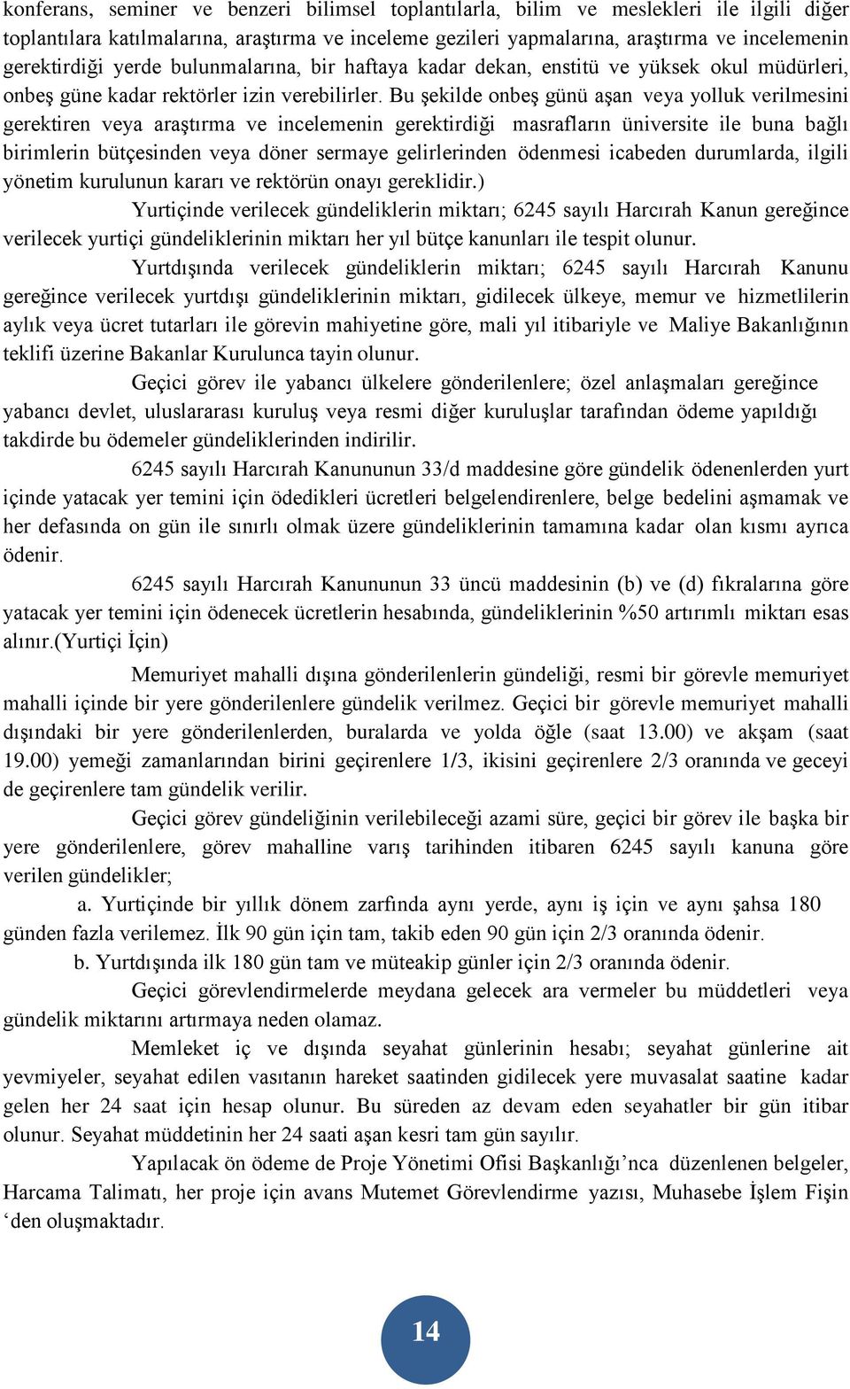 Bu şekilde onbeş günü aşan veya yolluk verilmesini gerektiren veya araştırma ve incelemenin gerektirdiği masrafların üniversite ile buna bağlı birimlerin bütçesinden veya döner sermaye gelirlerinden