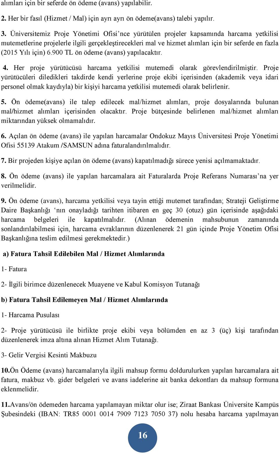 için) 6.900 TL ön ödeme (avans) yapılacaktır. 4. Her proje yürütücüsü harcama yetkilisi mutemedi olarak görevlendirilmiştir.