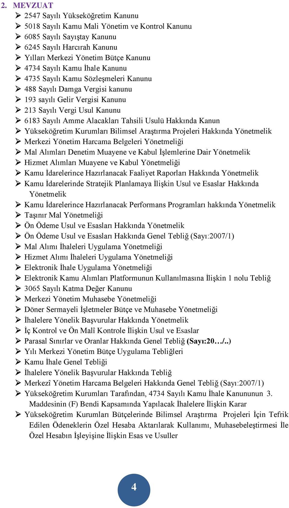 Kanun Yükseköğretim Kurumları Bilimsel Araştırma Projeleri Hakkında Yönetmelik Merkezi Yönetim Harcama Belgeleri Yönetmeliği Mal Alımları Denetim Muayene ve Kabul İşlemlerine Dair Yönetmelik Hizmet