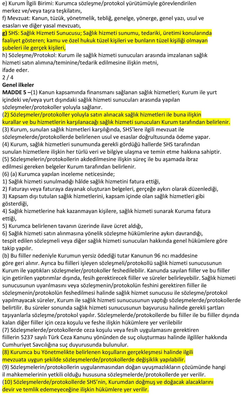 olmayan şubeleri ile gerçek kişileri, h) Sözleşme/Protokol: Kurum ile sağlık hizmeti sunucuları arasında imzalanan sağlık hizmeti satın alımına/teminine/tedarik edilmesine ilişkin metni, ifade eder.