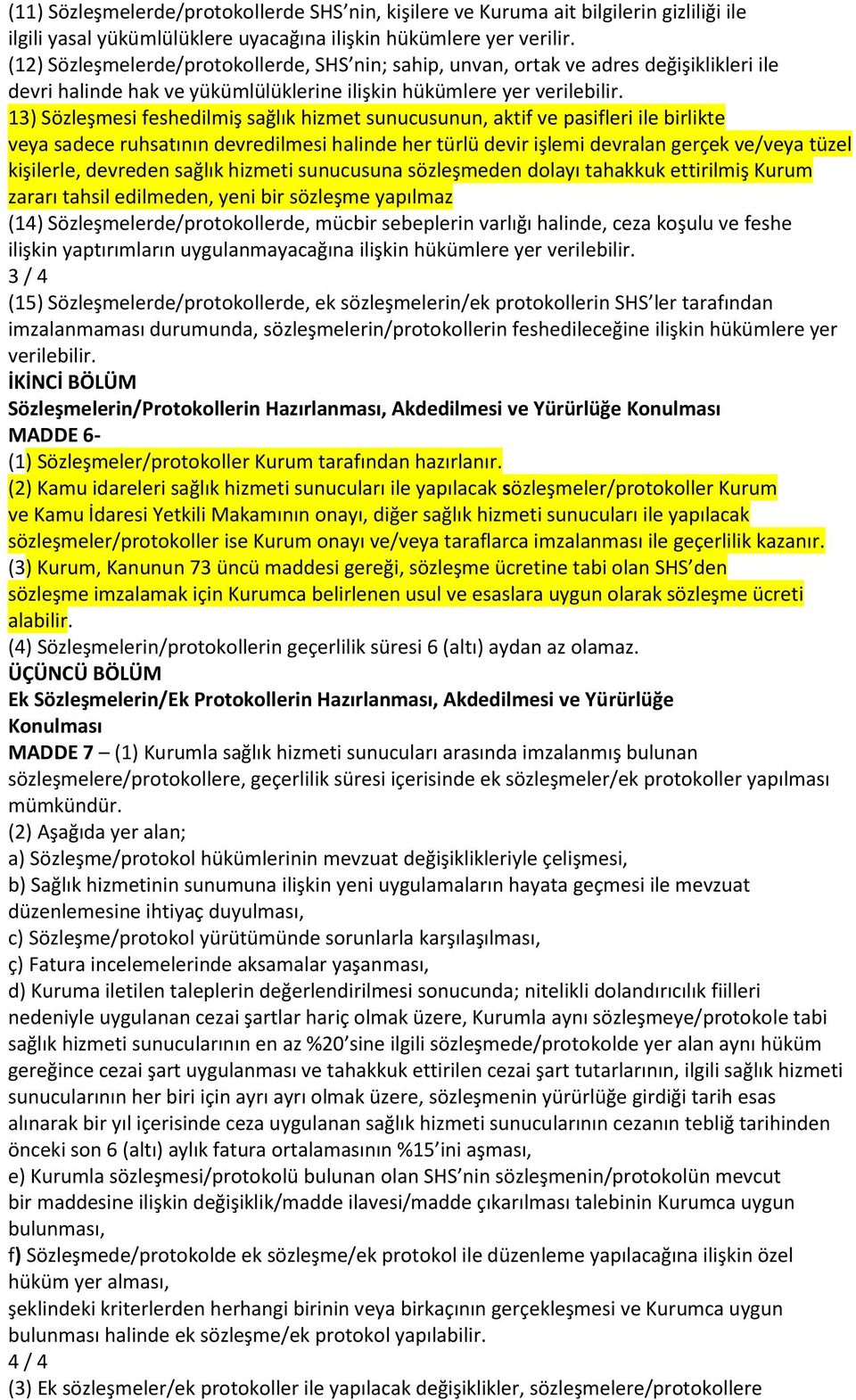 13) Sözleşmesi feshedilmiş sağlık hizmet sunucusunun, aktif ve pasifleri ile birlikte veya sadece ruhsatının devredilmesi halinde her türlü devir işlemi devralan gerçek ve/veya tüzel kişilerle,