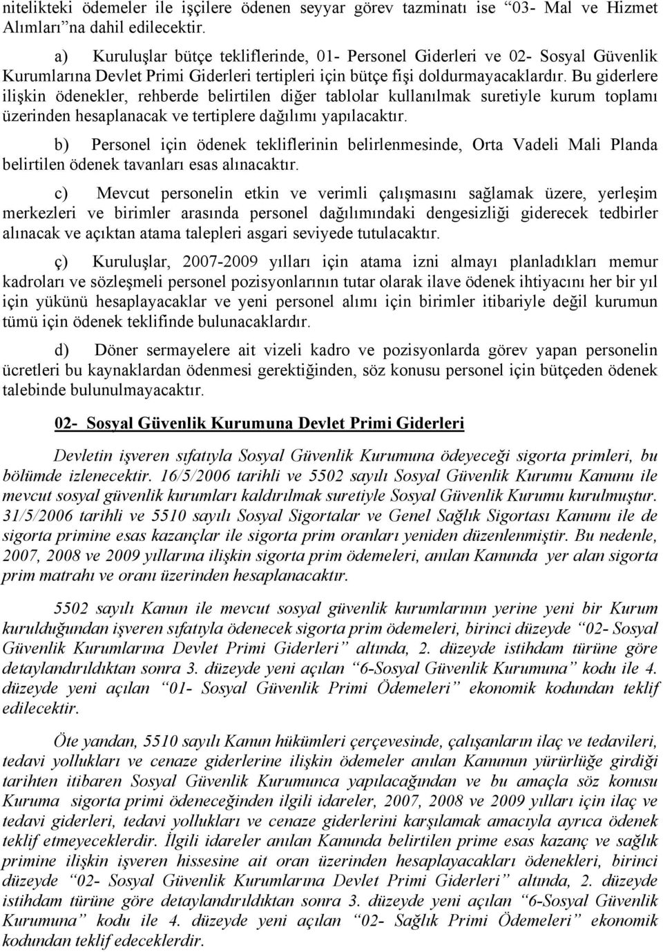 Bu giderlere ilişkin ödenekler, rehberde belirtilen diğer tablolar kullanılmak suretiyle kurum toplamı üzerinden hesaplanacak ve tertiplere dağılımı yapılacaktır.