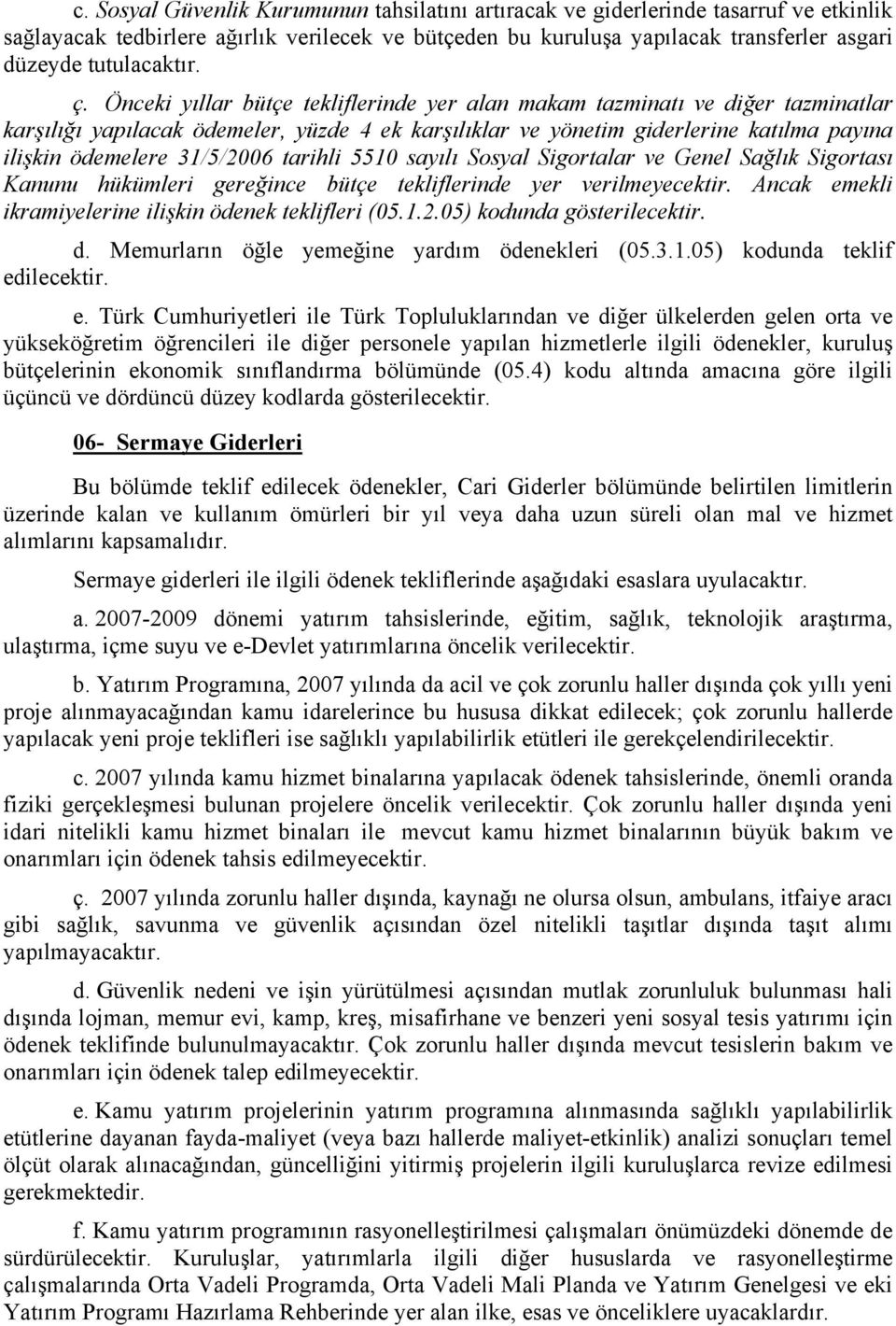 Önceki yıllar bütçe tekliflerinde yer alan makam tazminatı ve diğer tazminatlar karşılığı yapılacak ödemeler, yüzde 4 ek karşılıklar ve yönetim giderlerine katılma payına ilişkin ödemelere 31/5/2006