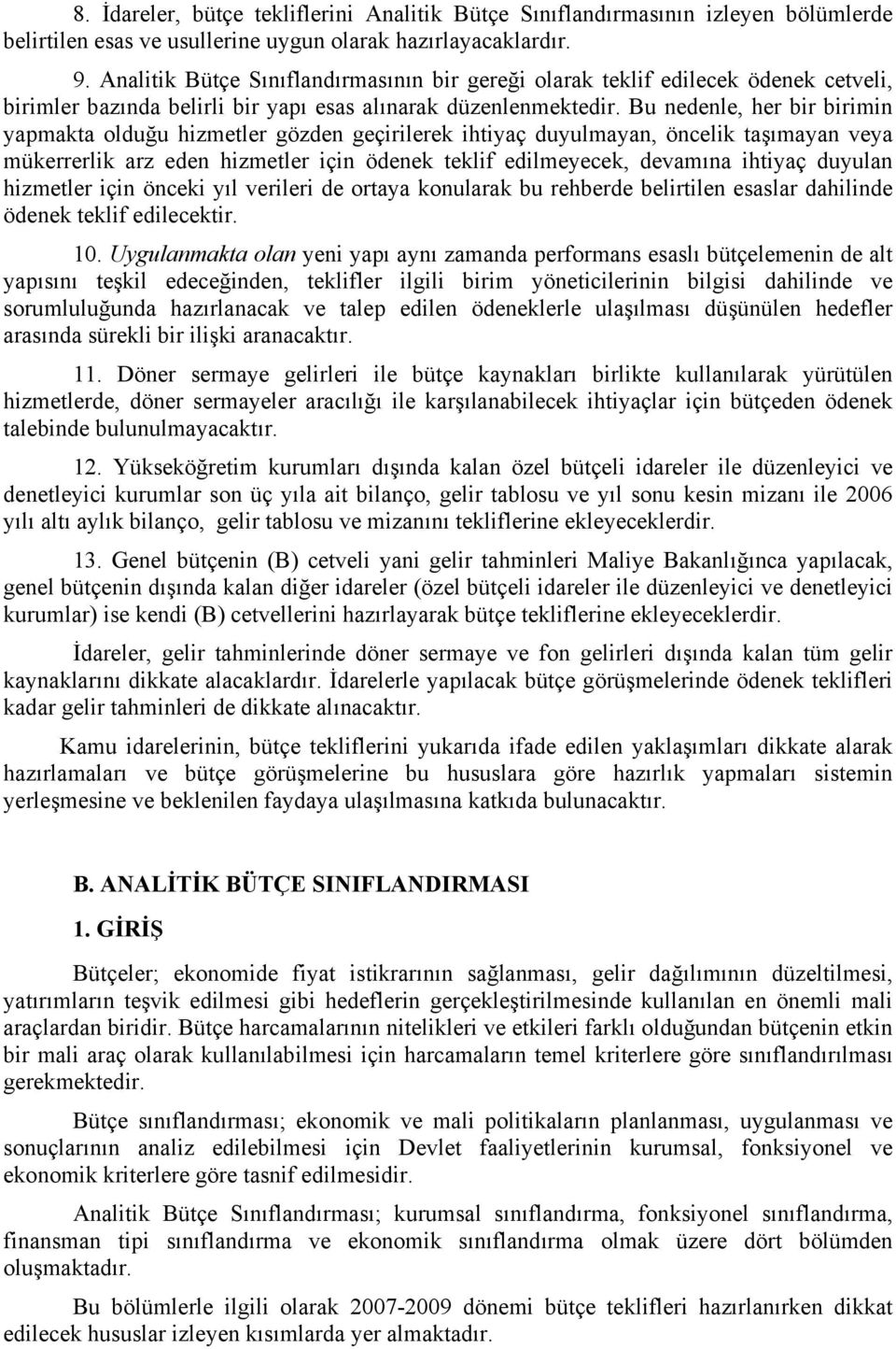 Bu nedenle, her bir birimin yapmakta olduğu hizmetler gözden geçirilerek ihtiyaç duyulmayan, öncelik taşımayan veya mükerrerlik arz eden hizmetler için ödenek teklif edilmeyecek, devamına ihtiyaç