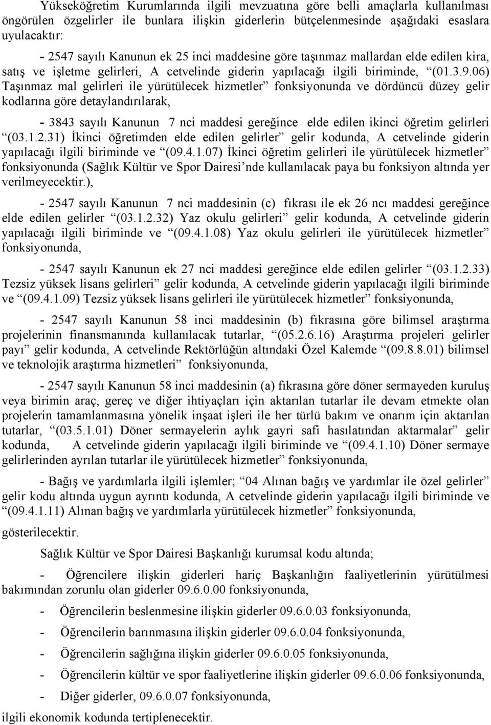 06) Taşınmaz mal gelirleri ile yürütülecek hizmetler fonksiyonunda ve dördüncü düzey gelir kodlarına göre detaylandırılarak, - 3843 sayılı Kanunun 7 nci maddesi gereğince elde edilen ikinci öğretim