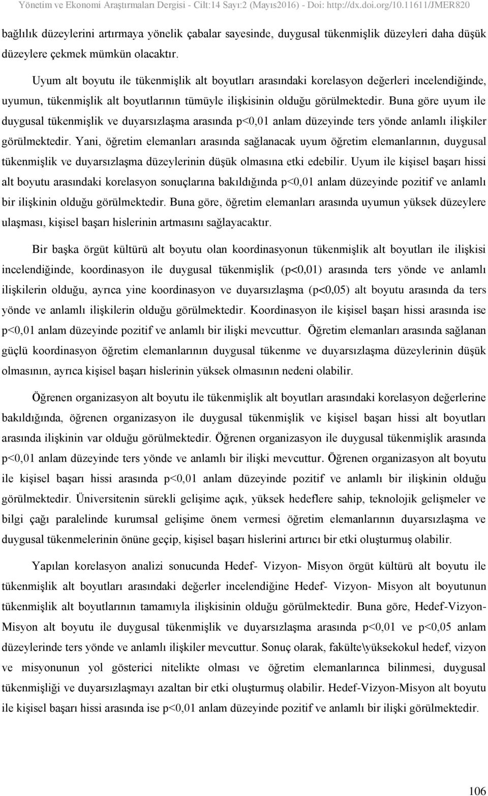 Buna göre uyum ile duygusal tükenmişlik ve duyarsızlaşma arasında p<0,01 anlam düzeyinde ters yönde anlamlı ilişkiler görülmektedir.