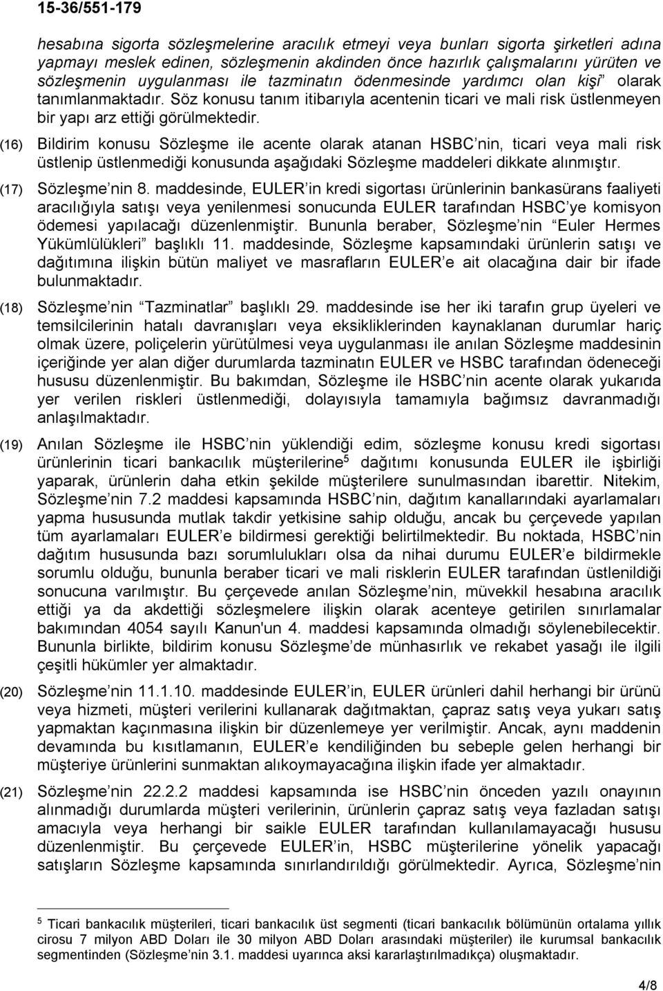 (16) Bildirim konusu Sözleşme ile acente olarak atanan HSBC nin, ticari veya mali risk üstlenip üstlenmediği konusunda aşağıdaki Sözleşme maddeleri dikkate alınmıştır. (17) Sözleşme nin 8.