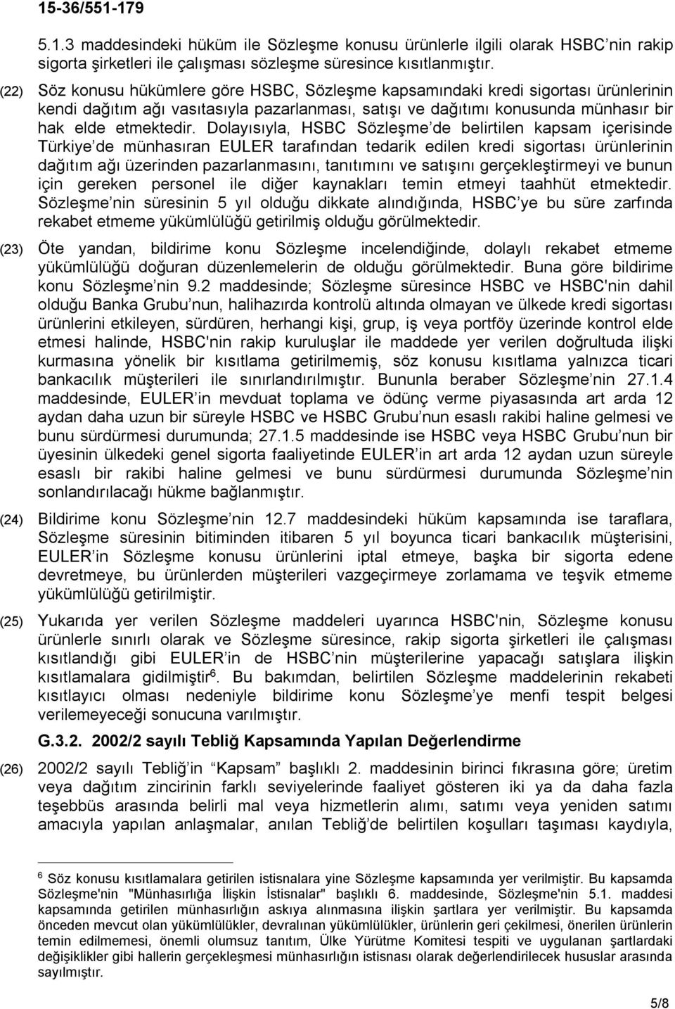 Dolayısıyla, HSBC Sözleşme de belirtilen kapsam içerisinde Türkiye de münhasıran EULER tarafından tedarik edilen kredi sigortası ürünlerinin dağıtım ağı üzerinden pazarlanmasını, tanıtımını ve