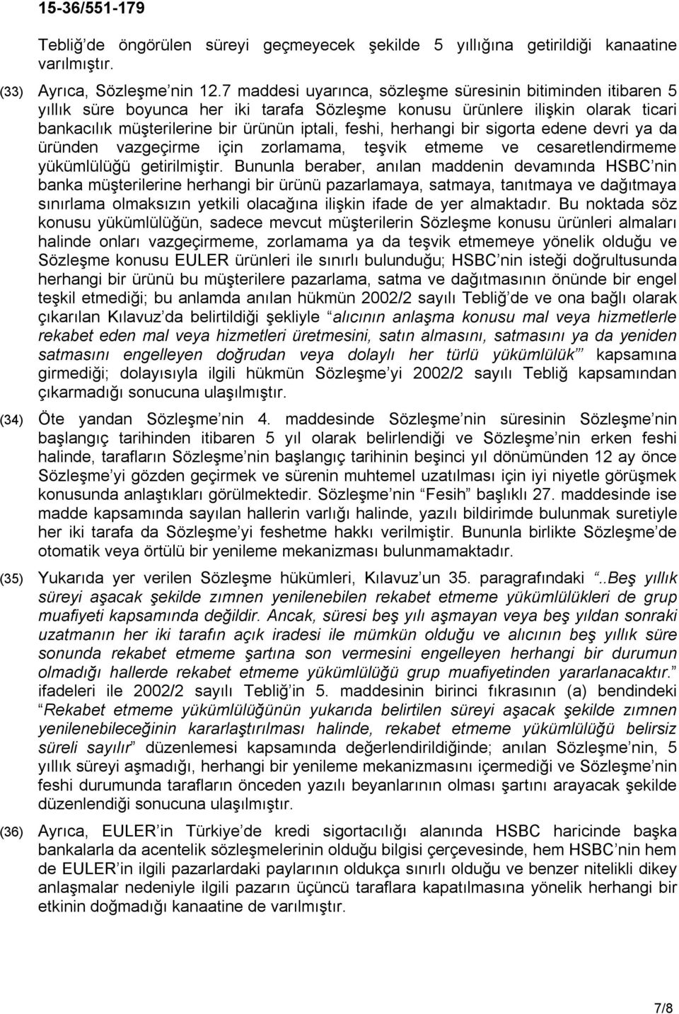 herhangi bir sigorta edene devri ya da üründen vazgeçirme için zorlamama, teşvik etmeme ve cesaretlendirmeme yükümlülüğü getirilmiştir.