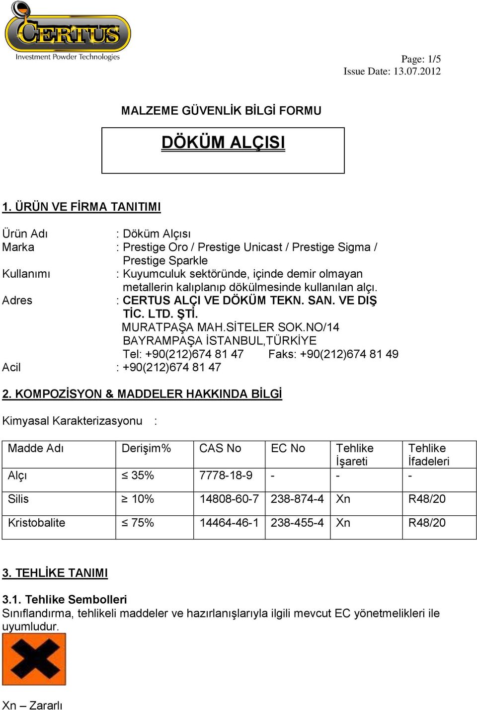 kalıplanıp dökülmesinde kullanılan alçı. Adres : CERTUS ALÇI VE DÖKÜM TEKN. SAN. VE DIŞ TİC. LTD. ŞTİ. MURATPAŞA MAH.SİTELER SOK.