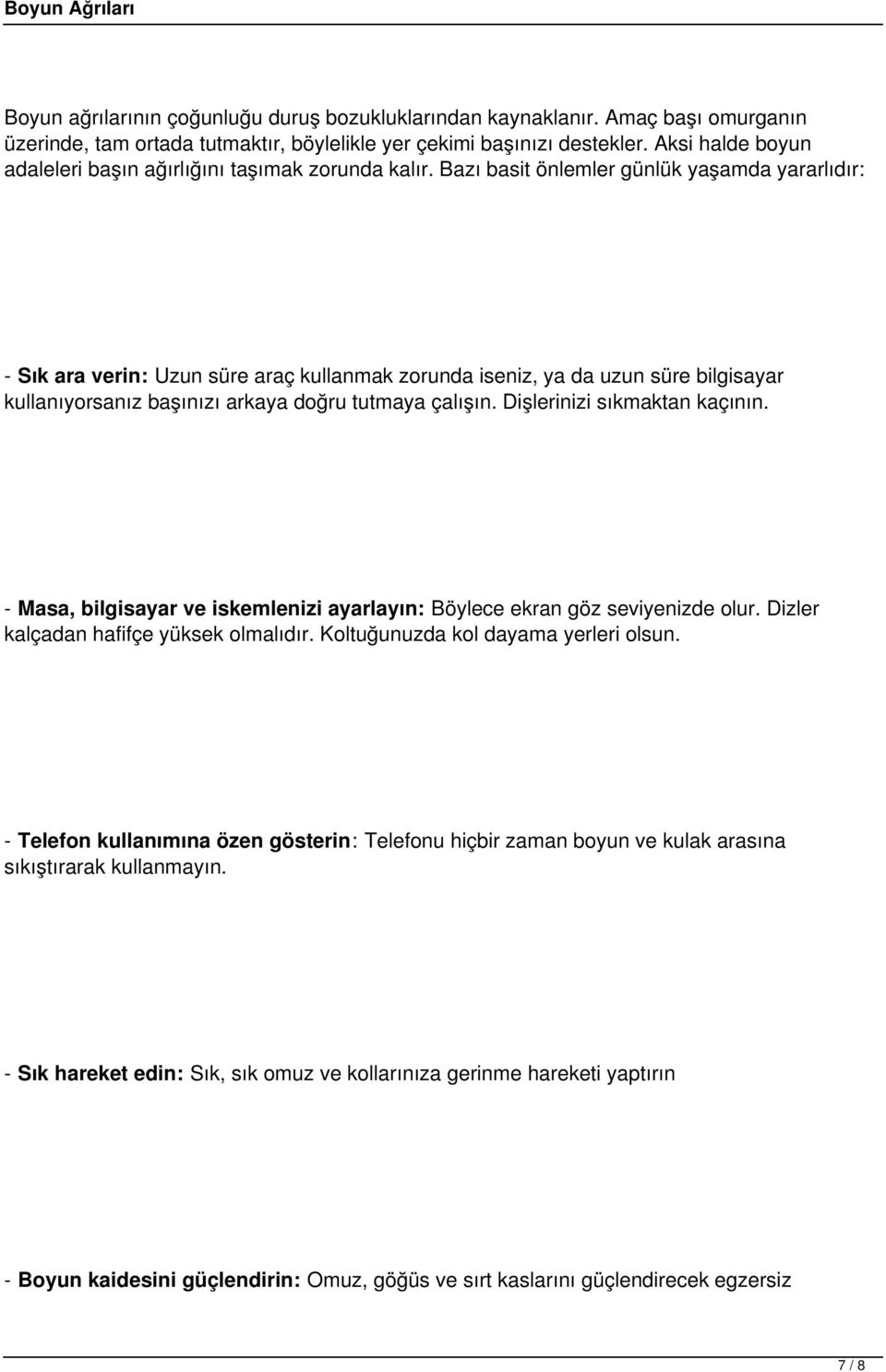 Bazı basit önlemler günlük yaşamda yararlıdır: - Sık ara verin: Uzun süre araç kullanmak zorunda iseniz, ya da uzun süre bilgisayar kullanıyorsanız başınızı arkaya doğru tutmaya çalışın.