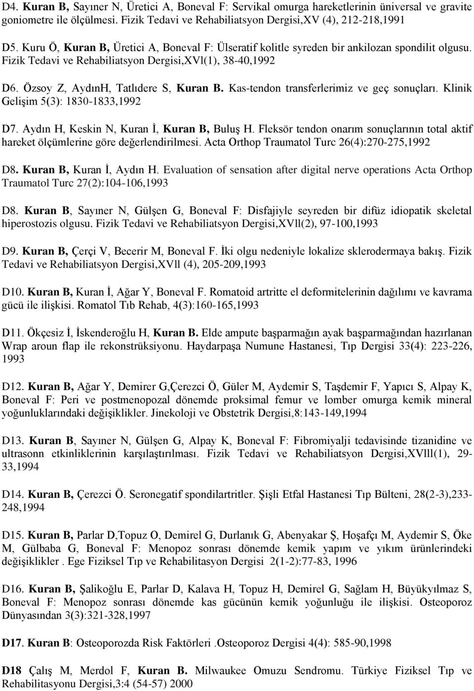 Kas-tendon transferlerimiz ve geç sonuçları. Klinik Gelişim 5(3): 1830-1833,1992 D7. Aydın H, Keskin N, Kuran İ, Kuran B, Buluş H.