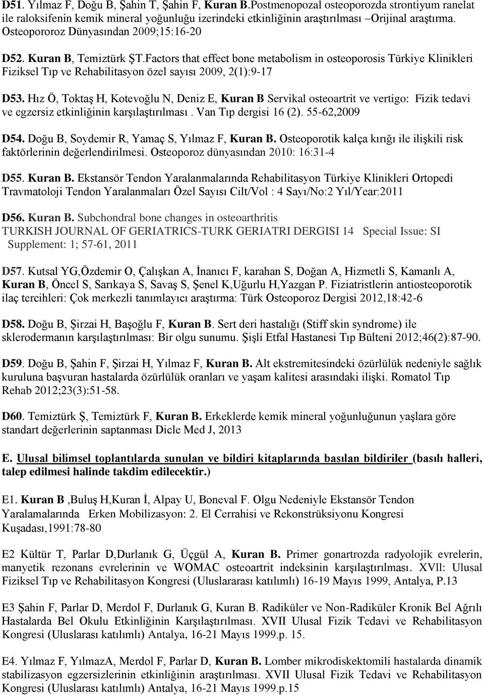 Hız Ö, Toktaş H, Kotevoğlu N, Deniz E, Kuran B Servikal osteoartrit ve vertigo: Fizik tedavi ve egzersiz etkinliğinin karşılaştırılması. Van Tıp dergisi 16 (2). 55-62,2009 D54.