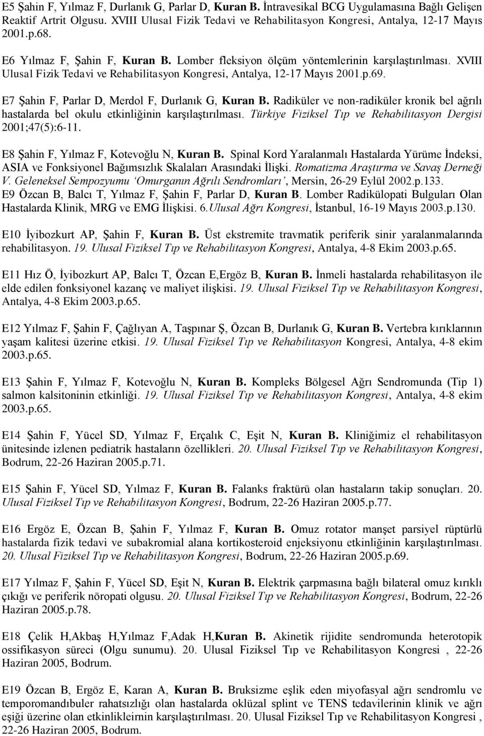 E7 Şahin F, Parlar D, Merdol F, Durlanık G, Kuran B. Radiküler ve non-radiküler kronik bel ağrılı hastalarda bel okulu etkinliğinin karşılaştırılması.