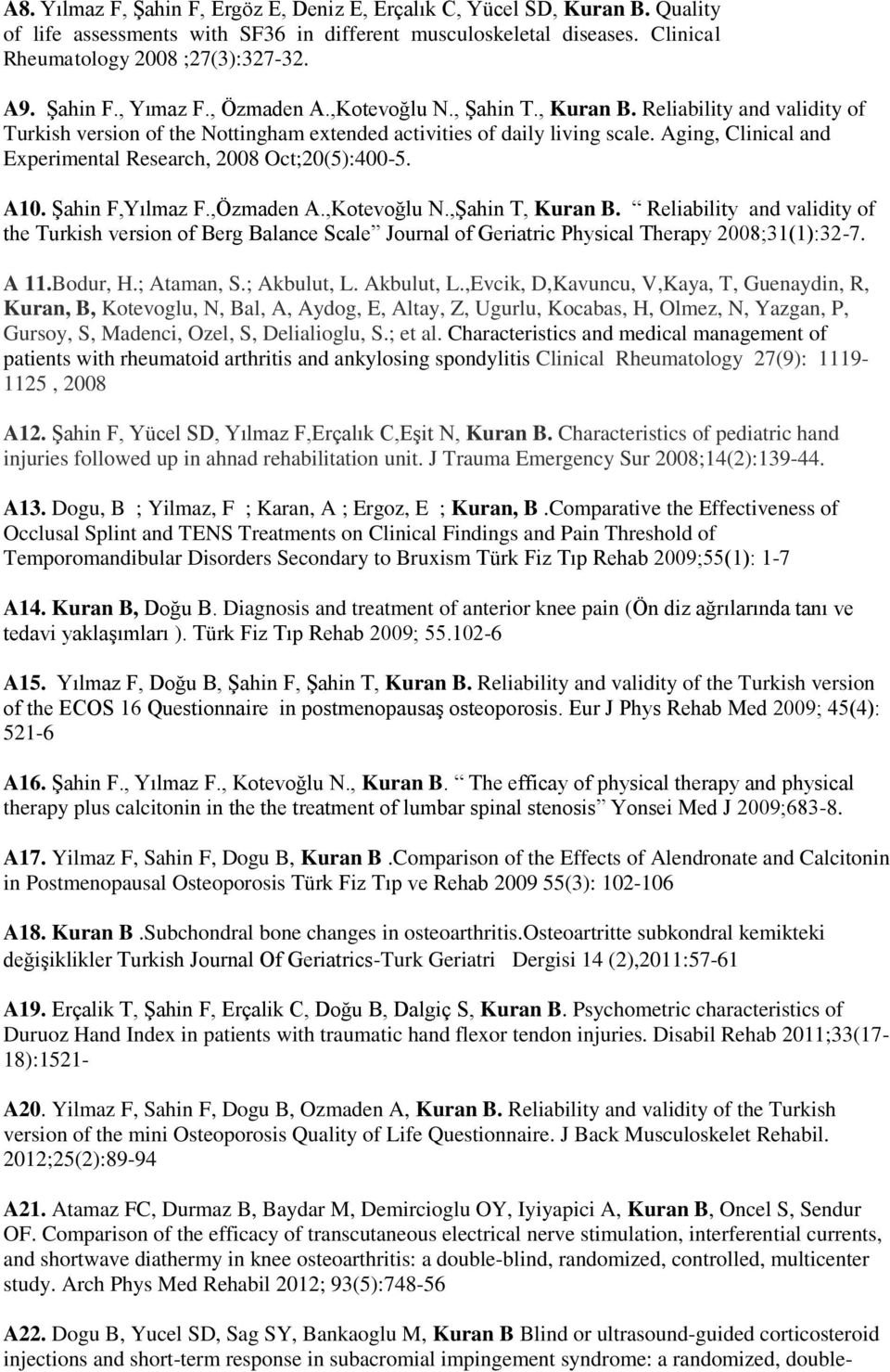 Aging, Clinical and Experimental Research, 2008 Oct;20(5):400-5. A10. Şahin F,Yılmaz F.,Özmaden A.,Kotevoğlu N.,Şahin T, Kuran B.