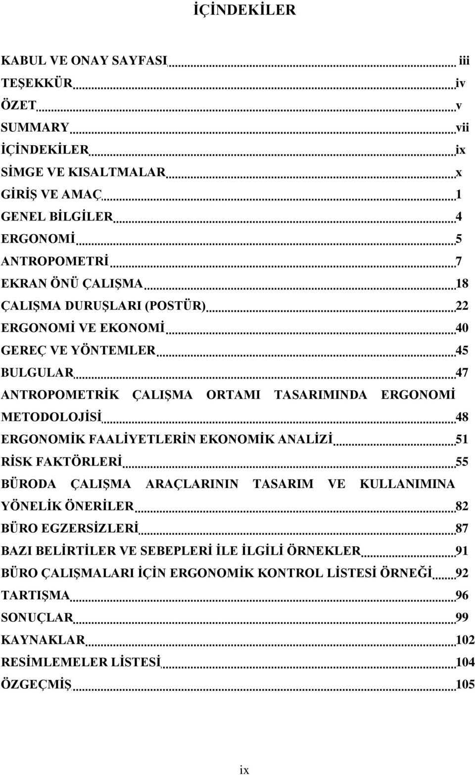 48 ERGONOMİK FAALİYETLERİN EKONOMİK ANALİZİ 51 RİSK FAKTÖRLERİ 55 BÜRODA ÇALIŞMA ARAÇLARININ TASARIM VE KULLANIMINA YÖNELİK ÖNERİLER 82 BÜRO EGZERSİZLERİ 87 BAZI