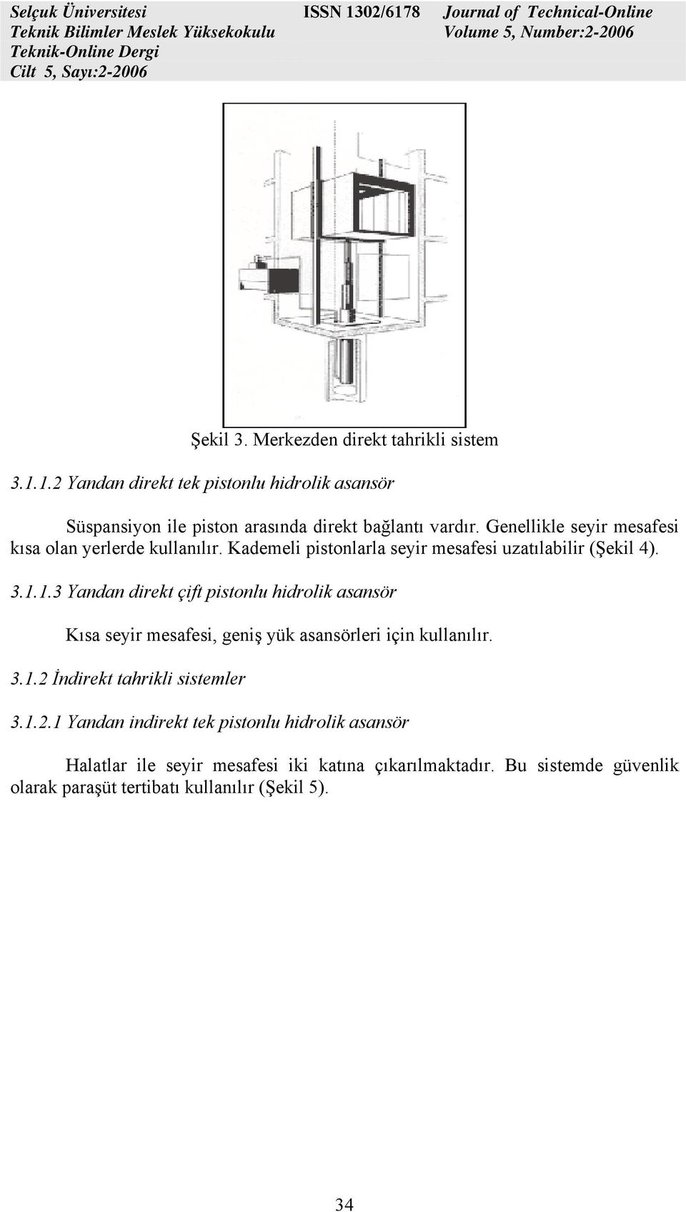 1.3 Yandan direkt çift pistonlu hidrolik asansör Kısa seyir mesafesi, geniş yük asansörleri için kullanılır. 3.1.2 