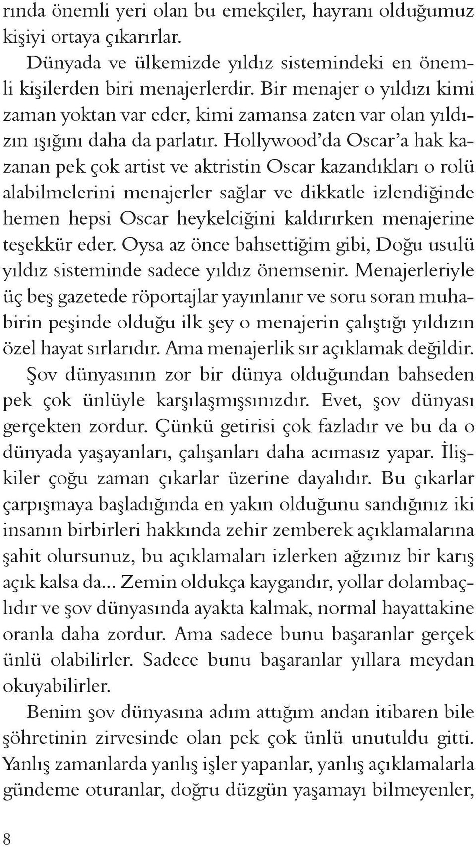 Hollywood da Oscar a hak kazanan pek çok artist ve aktristin Oscar kazandıkları o rolü alabilmelerini menajerler sağlar ve dikkatle izlendiğinde hemen hepsi Oscar heykelciğini kaldırırken menajerine