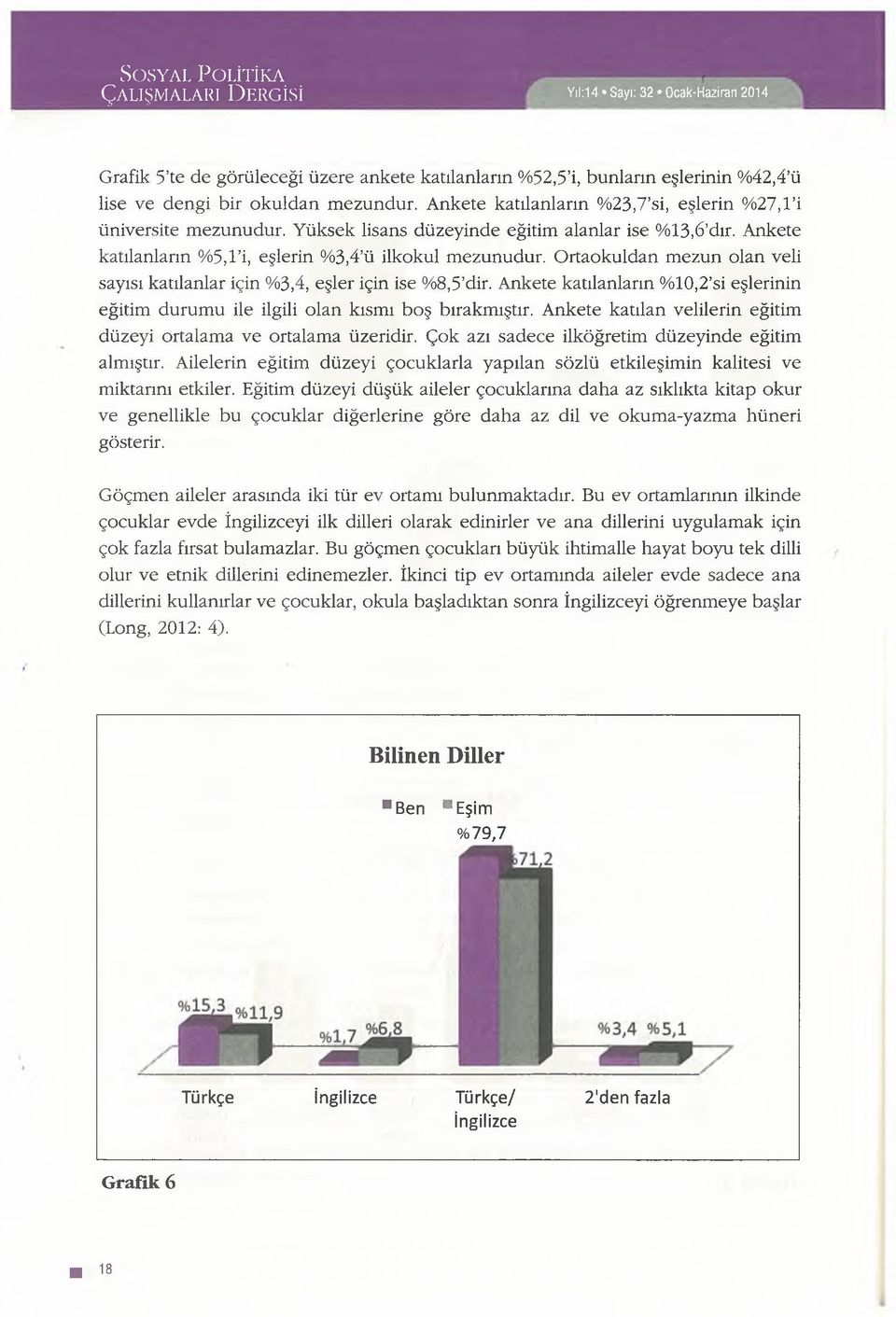 Ortaokuldan mezun olan veli sayısı katılanlar için %3,4, eşler için ise %8,5 dir. Ankete katılanların %10,2 si eşlerinin eğitim durumu ile ilgili olan kısmı boş bırakmıştır.