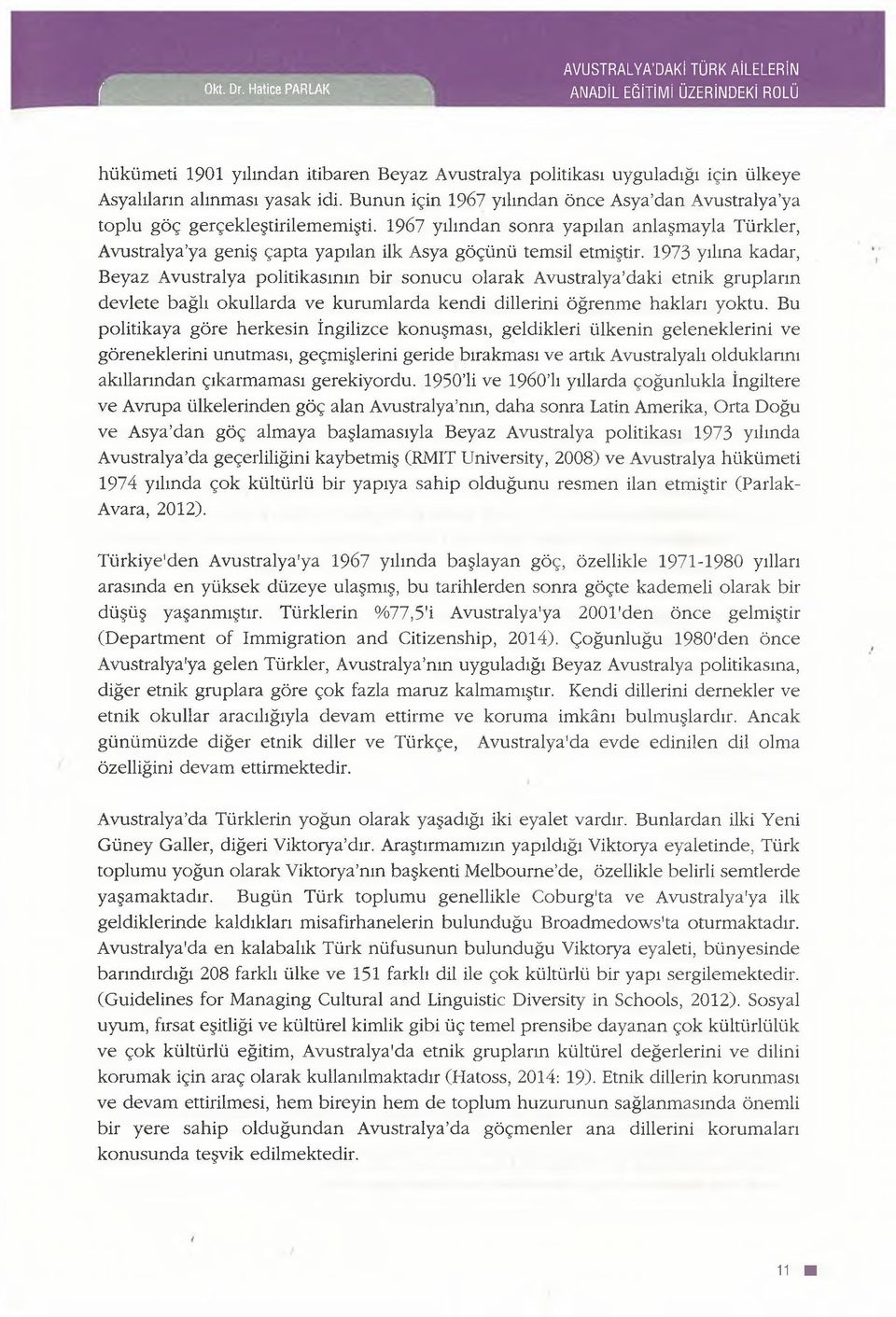 Bunun için 1967 yılından önce Asya dan Avustralya ya toplu göç gerçekleştirilememişti.